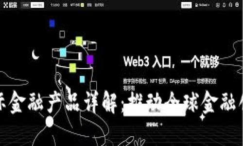 区块链国际金融产品详解：推动全球金融创新的关键
